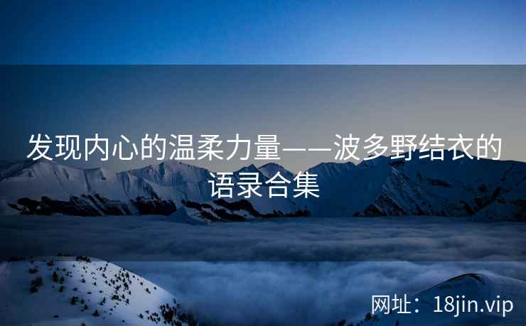 发现内心的温柔力量——波多野结衣的语录合集