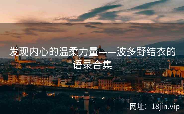 发现内心的温柔力量——波多野结衣的语录合集